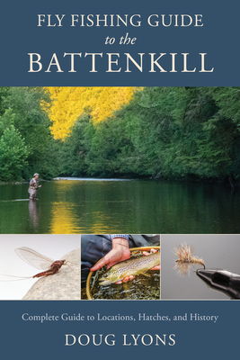 Fly Fishing Guide to the Battenkill: Complete Guide to Locations, Hatches,  and History (Paperback)