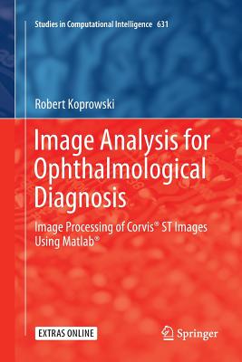 Image Analysis for Ophthalmological Diagnosis: Image Processing of Corvis(r) St Images Using Matlab(r) (Studies in Computational Intelligence #631) Cover Image