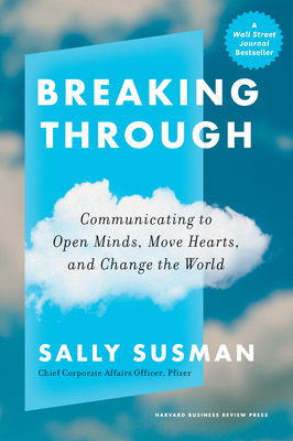 Breaking Through: Communicating to Open Minds, Move Hearts, and Change the World By Sally Susman Cover Image