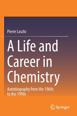 A Life and Career in Chemistry: Autobiography from the 1960s to the 1990s By Pierre Laszlo Cover Image