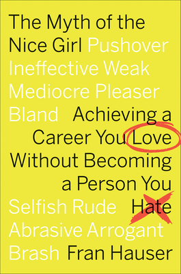 The Myth Of The Nice Girl: Achieving a Career You Love Without Becoming a Person You Hate Cover Image