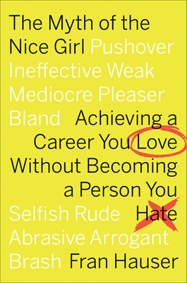 The Myth Of The Nice Girl: Achieving a Career You Love Without Becoming a Person You Hate