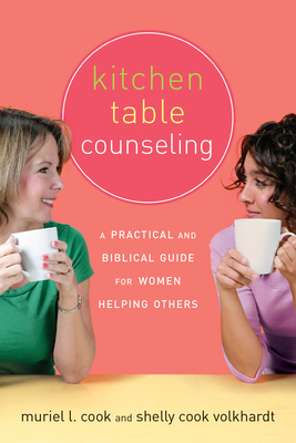 Kitchen Table Counseling: A Practical and Biblical Guide for Women Helping Others By Muriel Cook, Shelly Volkhardt Cover Image