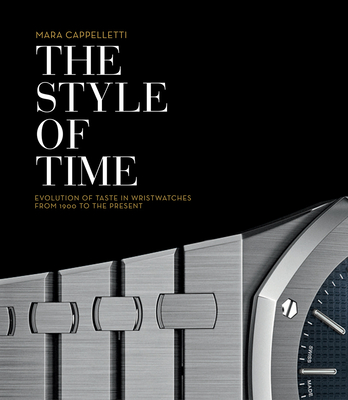 The Style of Time: The Evolution of Wristwatch Design By Mara Cappelletti Cover Image