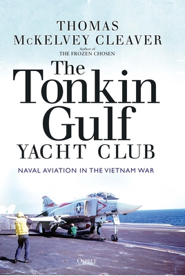 The Tonkin Gulf Yacht Club: Naval Aviation in the Vietnam War By Thomas McKelvey Cleaver Cover Image