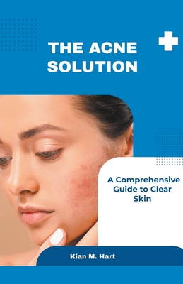 The Acne Solution: A Comprehensive Guide to Clear Skin Cover Image