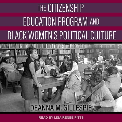 The Citizenship Education Program and Black Women's Political Culture By Deanna M. Gillepsie, Lisa Reneé Pitts (Read by) Cover Image