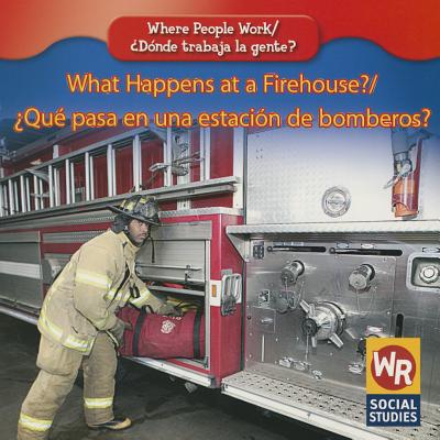 What Happens at a Firehouse? / ¿Qué Pasa En Una Estación de Bomberos? (Where People Work / )
