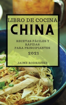 Libro de Cocina China 2021 (Chinese Cookbook 2021 Spanish Edition): Recetas Fáciles Y Rápidas Para Principiantes Cover Image