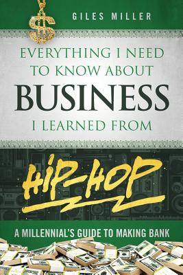 Everything I Need to Know about Business I Learned from Hip-Hop: A Millennial's Guide to Making Bank Cover Image
