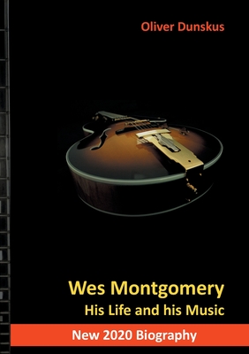 Wes Montgomery: His Life and his Music By Oliver Dunskus Cover Image