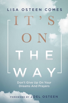 It's On the Way: Don't Give Up on Your Dreams and Prayers By Lisa Osteen Comes, Joel Osteen (Foreword by) Cover Image