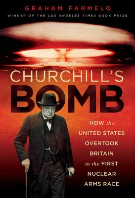 Churchill's Bomb: How the United States Overtook Britain in the First Nuclear Arms Race Cover Image