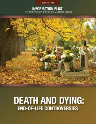 Death and Dying: End-Of-Life Controversies (Information Plus Reference: Death & Dying)