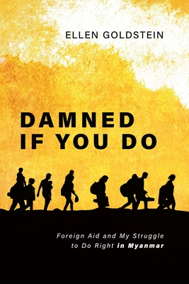 Damned If You Do: Foreign Aid and My Struggle to Do Right in Myanmar Cover Image