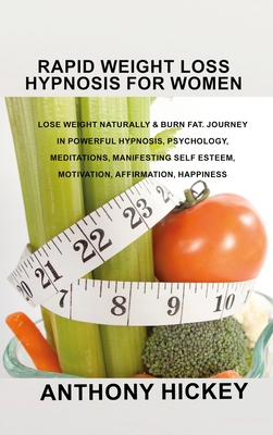 Rapid Weight Loss Hypnosis for Women: Lose Weight Naturally & Burn Fat. Journey in Powerful Hypnosis, Psychology, Meditations, Manifesting Self Esteem By Anthony Hickey Cover Image