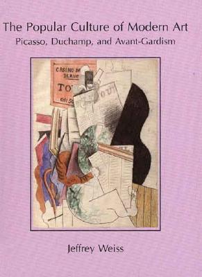 The Popular Culture of Modern Art: Picasso, Duchamp, and Avant-Gardism Cover Image