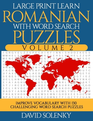Large Print Learn Romanian with Word Search Puzzles Volume 2: Learn Romanian Language Vocabulary with 130 Challenging Bilingual Word Find Puzzles for