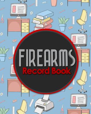 Firearms Record Book: Inventory, Acquisition & Disposition Record Book for Gun Owners (Firearms Record Books #37)