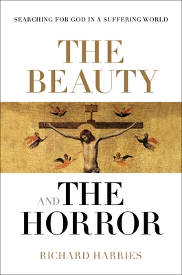 The Beauty and the Horror: Searching For God In A Suffering World By Richard Harries Cover Image