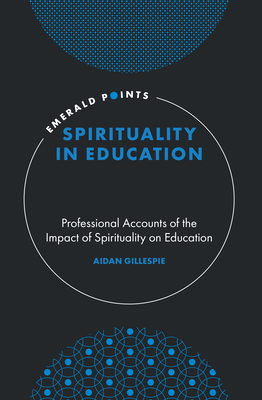 Spirituality in Education: Professional Accounts of the Impact of Spirituality on Education (Emerald Points) Cover Image