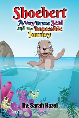 Shoebert: A Very Brave Seal and The Impossible Journey Cover Image