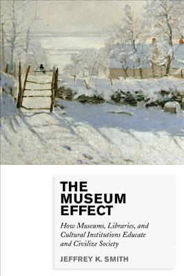 The Museum Effect: How Museums, Libraries, and Cultural Institutions Educate and Civilize Society Cover Image