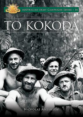 To Kokoda (Australian Army Campaigns #14) By Nicholas Anderson Cover Image