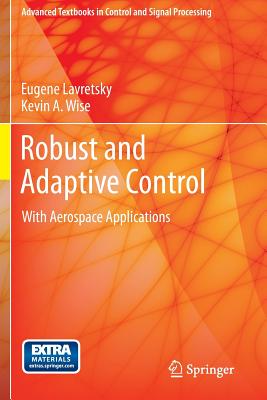 Robust and Adaptive Control: With Aerospace Applications (Advanced Textbooks in Control and Signal Processing) By Eugene Lavretsky, Kevin Wise Cover Image