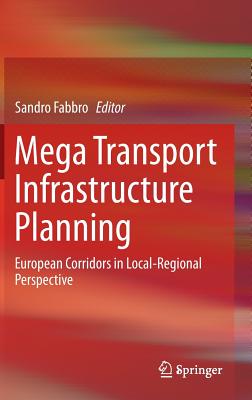 Mega Transport Infrastructure Planning: European Corridors in Local-Regional Perspective By Sandro Fabbro (Editor) Cover Image