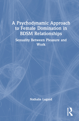 A Psychodynamic Approach to Female Domination in BDSM Relationships: Sexuality Between Pleasure and Work Cover Image