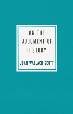 On the Judgment of History By Joan Wallach Scott Cover Image