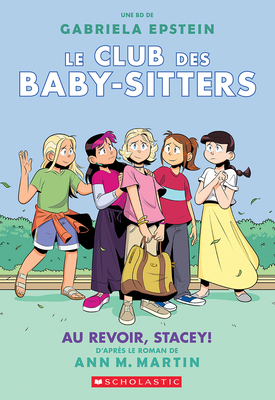 Le Club Des Baby-Sitters N° 11: Au Revoir, Stacey! (Baby-Sitters Club Graphix #11) By Ann M. Martin, Gabriela Epstein (Illustrator) Cover Image