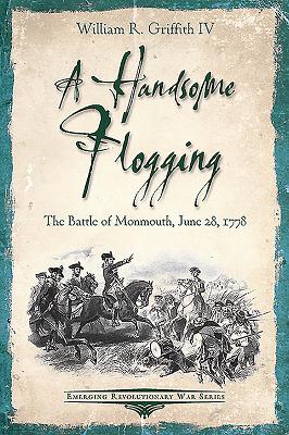 A Handsome Flogging: The Battle of Monmouth, June 28, 1778 (Emerging Revolutionary War)