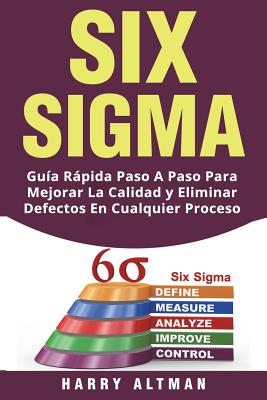 Six SIGMA: Guia Rapida Paso a Paso Para Mejorar La Calidad Y 