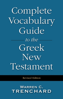 Complete Vocabulary Guide to the Greek New Testament By Warren C. Trenchard Cover Image