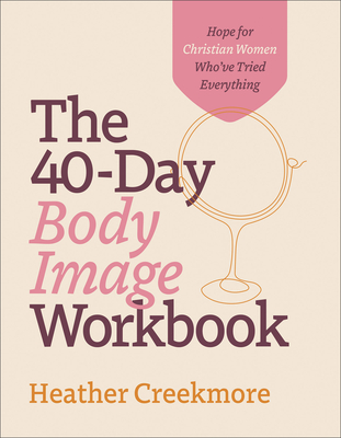 The 40-Day Body Image Workbook: Hope for Christian Women Who've Tried Everything Cover Image