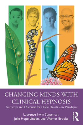 Changing Minds with Clinical Hypnosis: Narratives and Discourse for a New Health Care Paradigm Cover Image