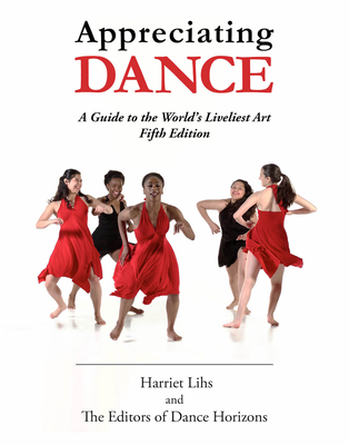 Appreciating Dance: A Guide to the World's Liveliest Art By Editors of Dance Horizons, Harriet Lihs Cover Image