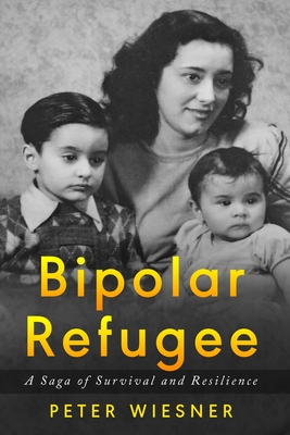 Bipolar Refugee: A Saga of Survival and Resilience (Holocaust Survivor True Stories)