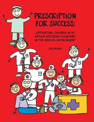 Prescription for Success: Supporting Children with Autism Spectrum Disorders in the Medical Environment [With CDROM] By Jill Hudson Cover Image