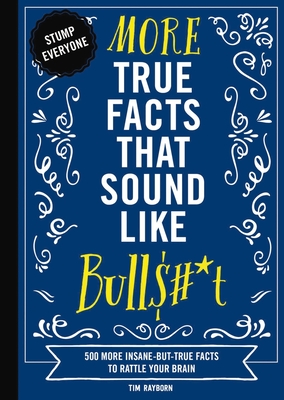 More True Facts That Sound Like Bull$#*t: 500 More Insane-But-True Facts to Rattle Your Brain (Fun Facts, Amazing Statistic, Humor Gift, Gift Books) (Mind-Blowing True Facts #2) By Tim Rayborn, Rebecca Pry (Illustrator) Cover Image