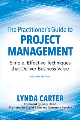 The Practitioner's Guide to Project Management: Simple, Effective Techniques That Deliver Business Value By Lynda Carter, Balan David (Illustrator), Reveley Samatha (Illustrator) Cover Image