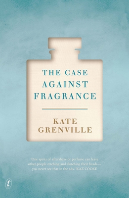 The Case Against Fragrance By Kate Grenville Cover Image