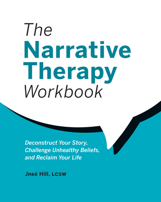 The Narrative Therapy Workbook: Deconstruct Your Story, Challenge Unhealthy Beliefs, and Reclaim Your Life Cover Image
