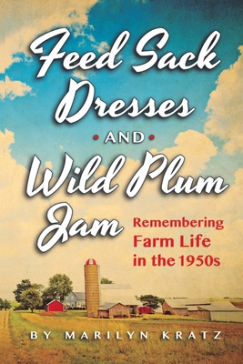 Feedsack Dresses and Wild Plum Jam Remembering Farm Life in the 1950s Cover Image