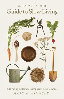 The Lady Farmer Guide to Slow Living: Cultivating Sustainable Simplicity Close to Home Cover Image