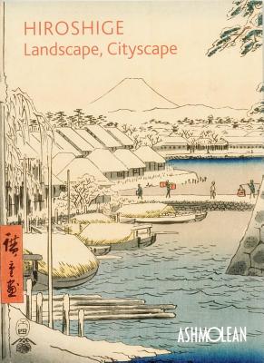 Hiroshige: Landscape, Cityscape: Woodblock Prints in the Ashmolean Museum Cover Image