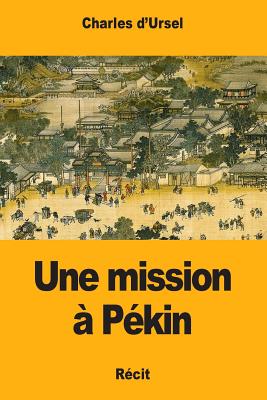 Une mission à Pékin By Charles D'Ursel Cover Image