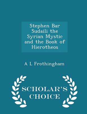 Stephen Bar Sudaili the Syrian Mystic and the Book of Hierotheos - Scholar's Choice Edition Cover Image